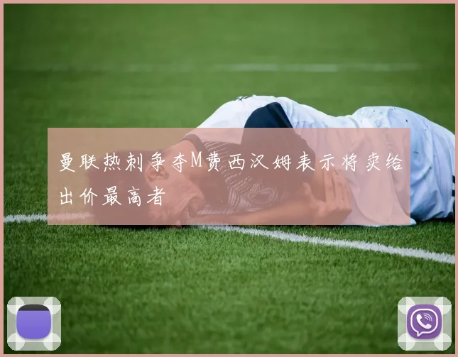 曼联热刺争夺M费西汉姆表示将卖给出价最高者